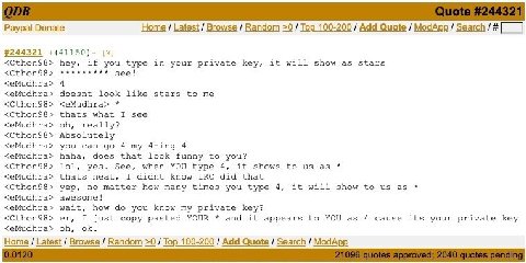 Paypal Donate Home Latest Browse Random >0 Top 100-200 Add Quote ModApp Search #244321 +(41150)- <Cthon98> hey, if you type in your private key, it will show as stars <СЕВоп98> see! <eMudhra> 4 <eMudh