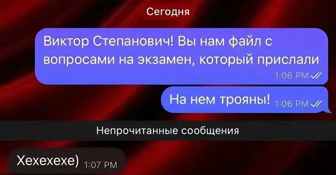 Сегодня Виктор Степанович! Вы нам файл с вопросами на экзамен, который прислали На нем трояны! Непрочитанные сообщения Хехехехе)