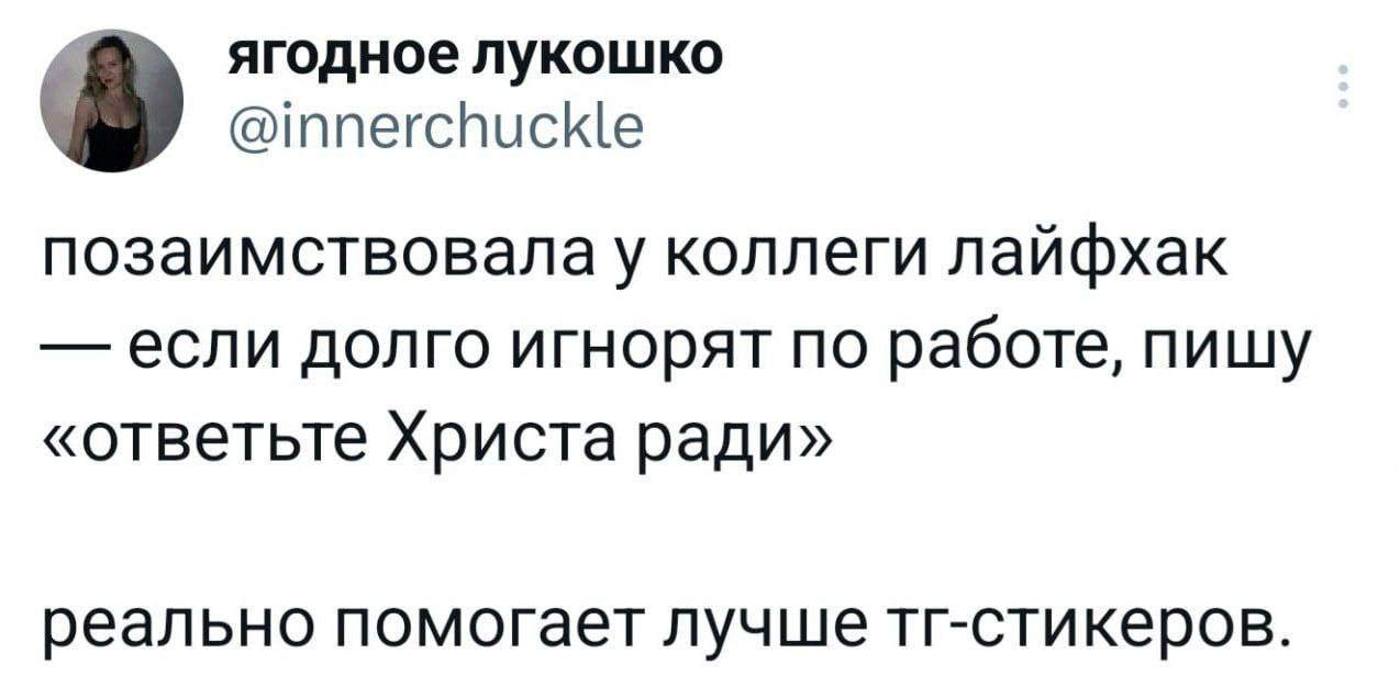 ягодное лукошко @innerchuckle позаимствовалау коллеги лайфхак если долго игнорят по работе, пишу «ответьте Христа ради» реально помогает лучше тг-стикеров.