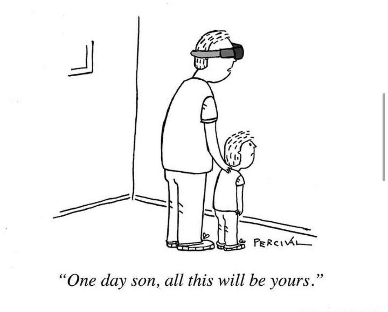 “One day son, all this will be yours.”