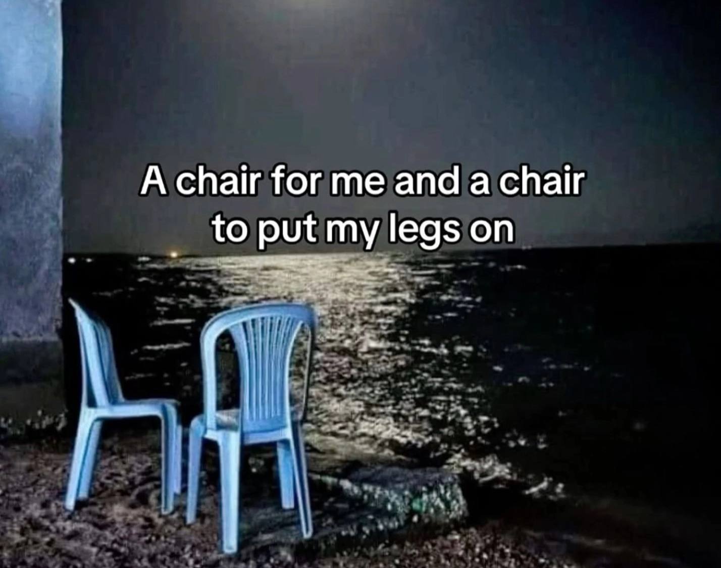 А chair for me and а chair to my legs on