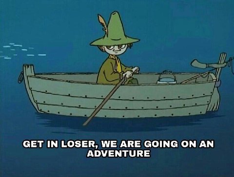 СЕТ IN LOSER, WE АВЕ GOING ON ADVENTURE