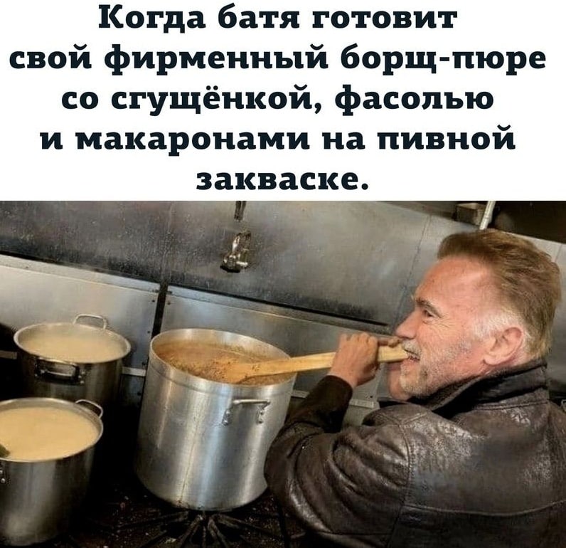 Когда батя готовит свой фирменный борщ-пюре сгущёнкой, фасолью и макаронами на пивной закваске.