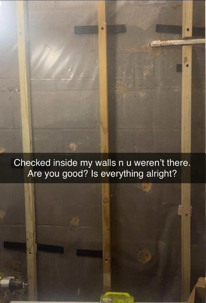 Checked inside my walls и there. Are you good? Is everything alright?