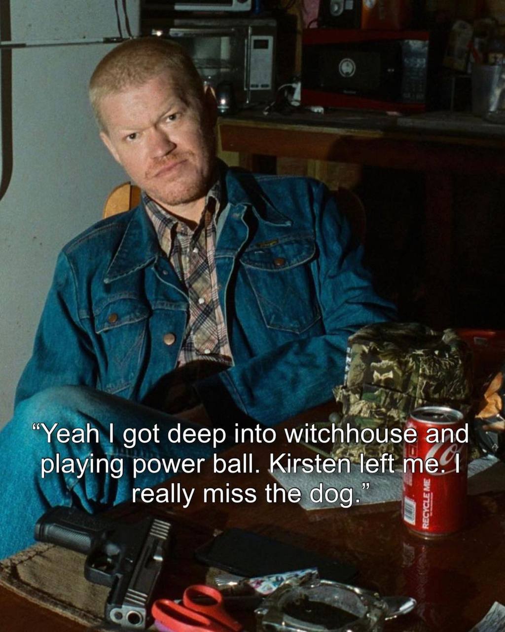 Yeah got deep into witchhouse and playing power ball. Kirsten left me. really miss the dog.”