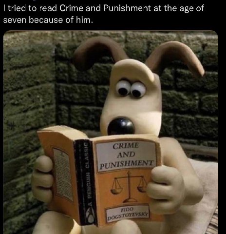 tried to read Сите and Punishment at the age of seven because of him.