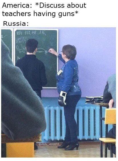 America: *Discuss about teachers having guns* Russia: a.