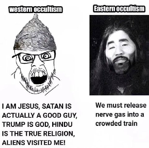 western occultism Eastern occultism JESUS, SATAN IS We must release ACTUALLY A GOOD GUY, nerve gas into a TRUMP IS GOD, HINDU crowded train IS THE TRUE RELIGION, ALIENS VISITED ME!