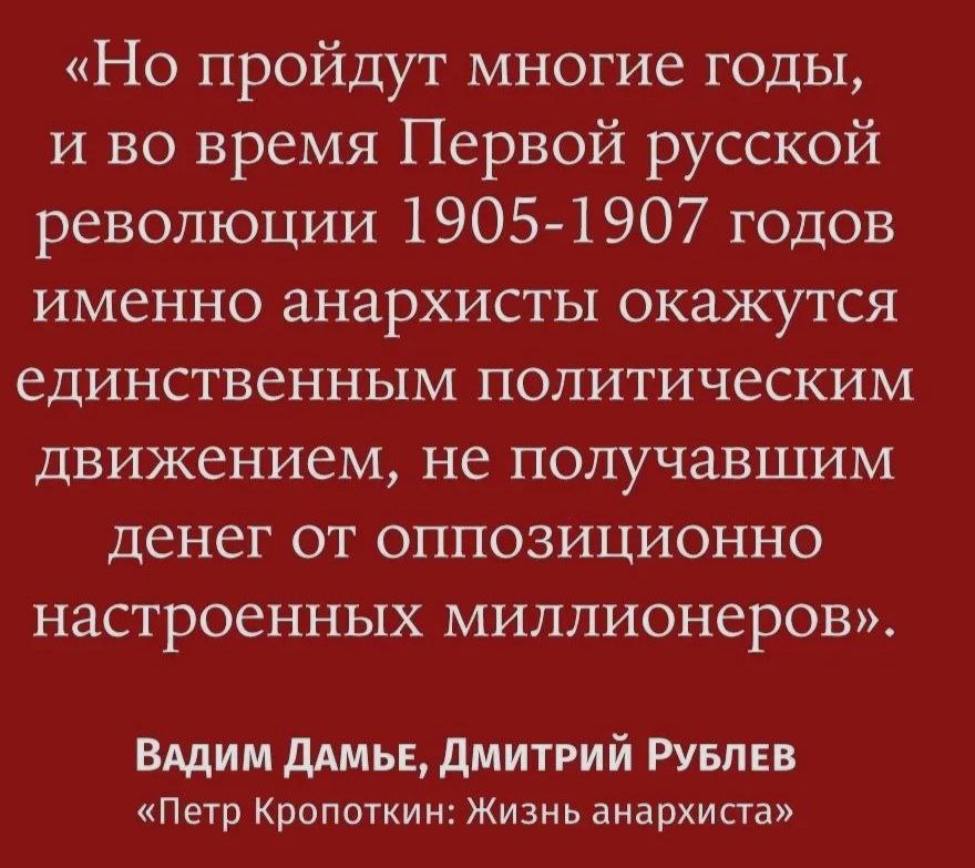 «Но пройдут многие годы, и во время Первой русской революции 1905-1907 годов именно анархисты окажутся единственным политическим движением, не получавшим денег от оппозиционно настроенных миллионеров»