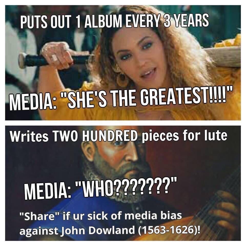 PUTS OUT 1 ALBUM EVERY Mint SHE'S THE Writes TWO HUNDRED pieces for lute 7777777" нии MEDIA: "WHO "Share" if sick of media bias against John Dowland (1563-1626)!