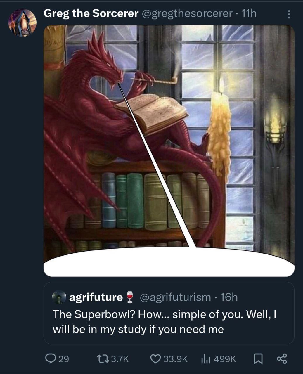егег Greg the Sorcerer @gregthesorc 4 agrifuture The Superbowl? How... simple of you. Well, will be in my study if you need me