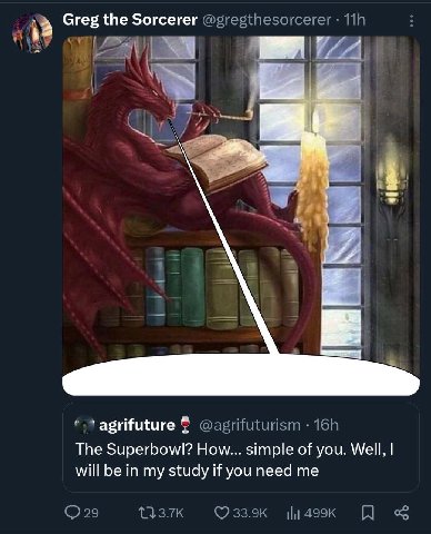 егег Greg the Sorcerer @gregthesorc 4 agrifuture The Superbowl? How... simple of you. Well, will be in my study if you need me