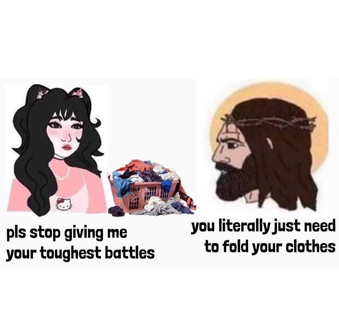 pls stop giving me you literally just need your toughest battles to fold your clothes