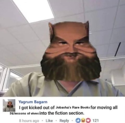 a Уадгит Bagarn got kicked out of Rare Books for moving all 36 lessons of vivecinto the fiction section. Like Reply 121