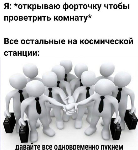 Я: форточку чтобы проветрить комнату* Все остальные на космической станции: I 4 at №1 давайте все пукнем