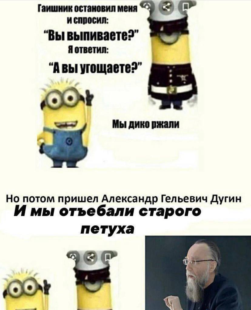 Гаишник остановил меня И Спросил: Я ответил: “Авы Мы дико ржали Но потом пришел Александр Гельевич Дугин И мы отъебали старого петуха
