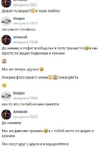 сегодня в 13:21 Давай по тоже люблю Когдаз сегодня в 13:22 это как-то погейски Алексей сегодня в 13:24 Да неееее и пофиг вообщегеи в попу мы просто по видео подрочим и кончим Мы же теперь друзья Покаж