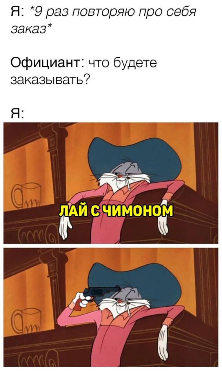 Я: *9 раз повторяю про себя заказ* Официант: что будете заказывать? Я ЛАЙ С
