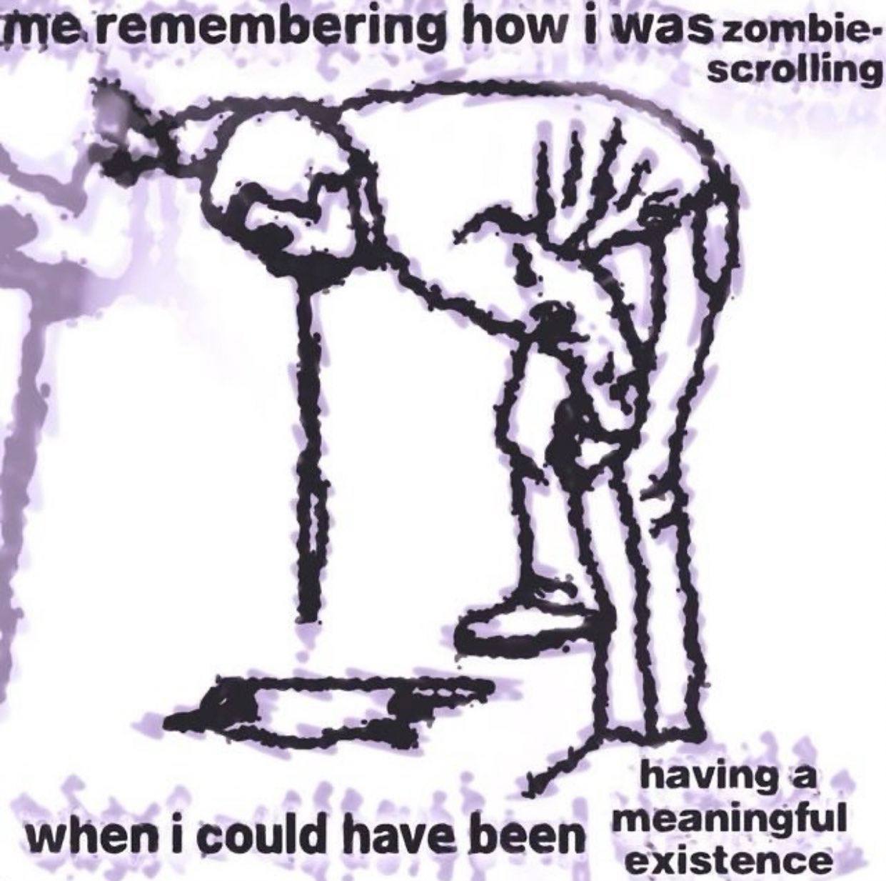 zombie- me.remembering how twa scrolling having а when i could have been existence
