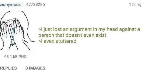 nonymous 47733285 1 just lost an argument in my head against а person that doesn't even exist even stuttered 48.1 PNG REPLIES OIMAGES