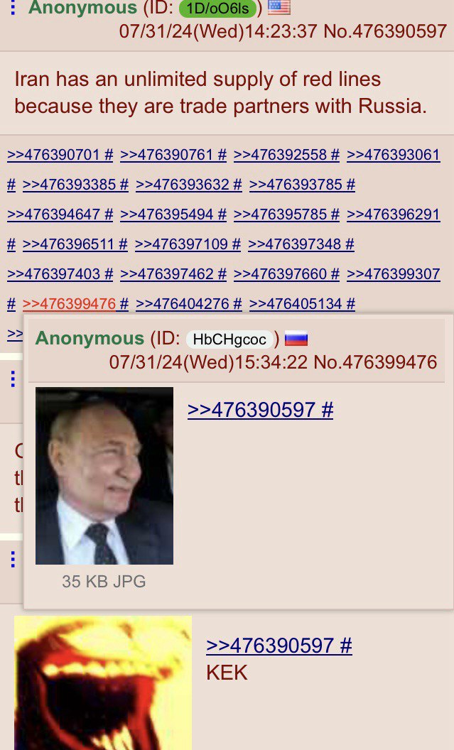 Anonymous (10: 07/31/24(Wed)14:23:37 No.476390597 lran has an unlimited supply of red lines because they are trade partners with Russia. >>476390701 >>476390761 >>476392558 >>476393061 >>476393385 >>4