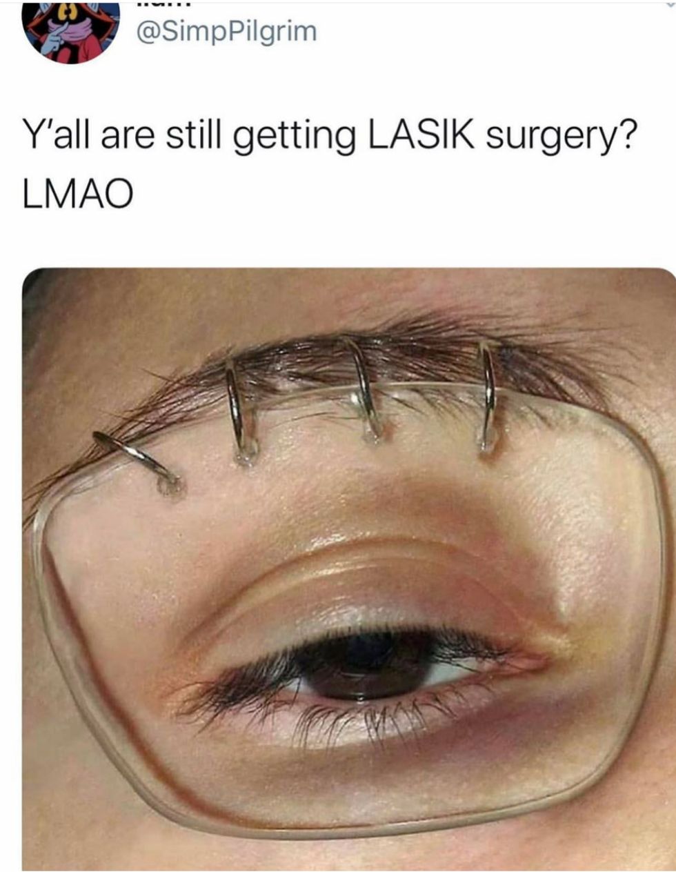 @SimpPilgrim Yall are still getting LASIK surgery? LMAO