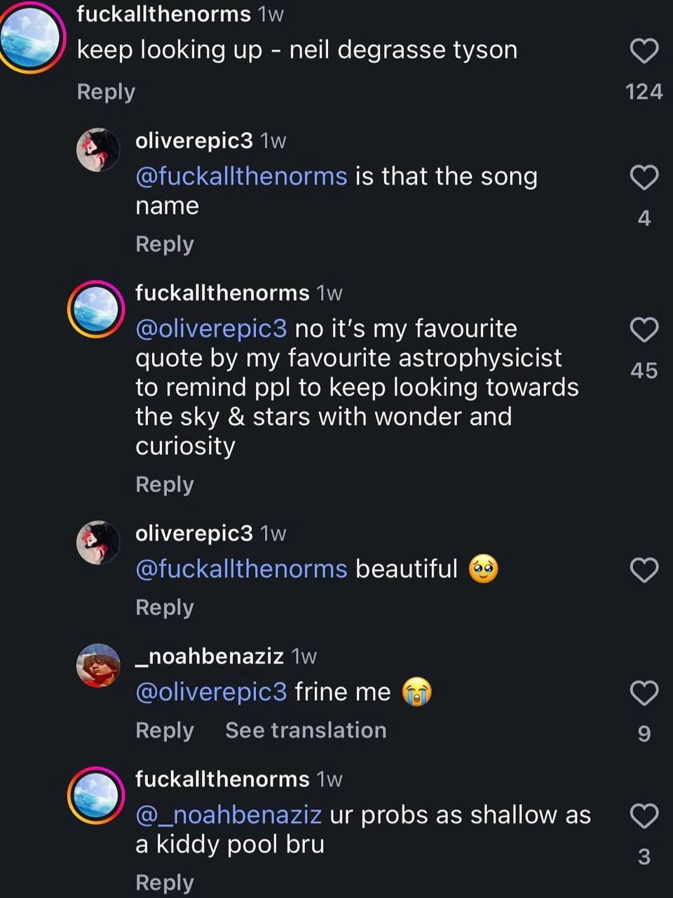 fuckallthenorms keep looking up neil degrasse tyson Reply 124 6, oliverepic3 @fuckallthenorms is that the song пате Вер!у fuckallthenorms @oliverepic3 no it's my favourite quote my favourite astrophys