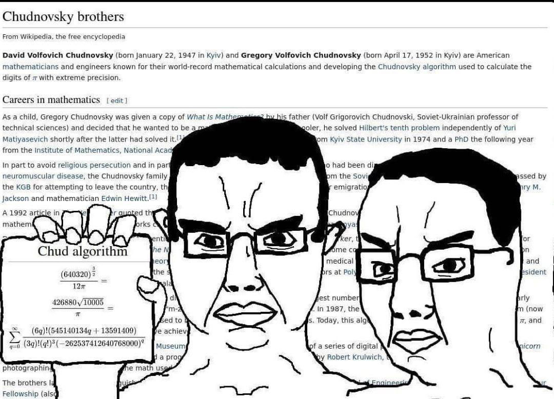 Chudnovsky brothers From Wikipedia, the free encyclopedia David Volfovich Chudnovsky (born January 22, 1947 in Kyiv) and Gregory Volfovich Chudnovsky (born April 17, 1952 in Kyiv) are American mathema