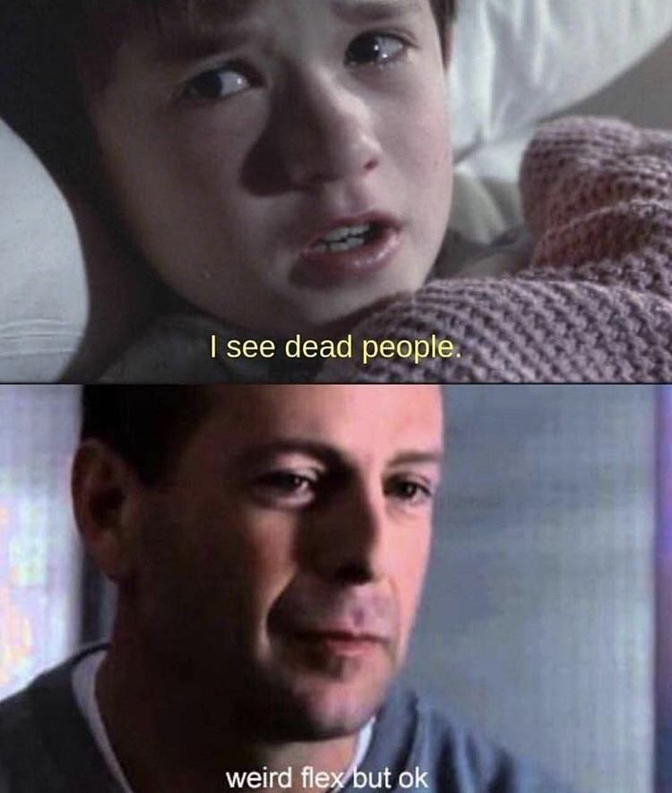 see dead people. weird flex but