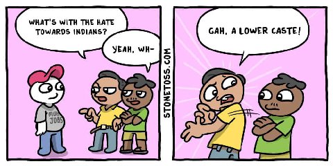 WHAT'S WITH THE HATE TOWARDS INDIANS? GAH, ALOWER CASTE! 5 о 74 56) 4 a
