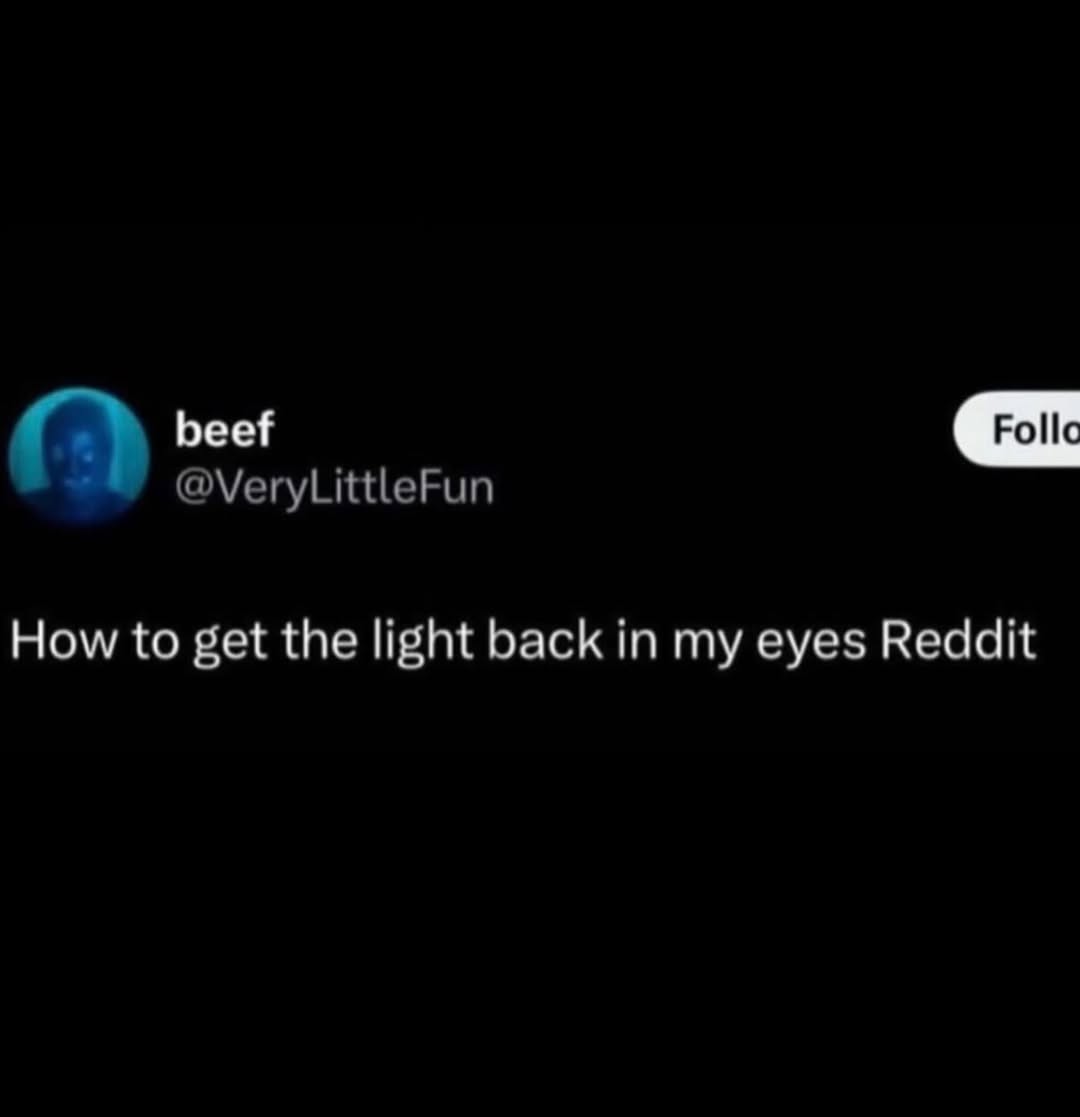 beef @VeryLittleFun How to get the light back in my eyes Reddit