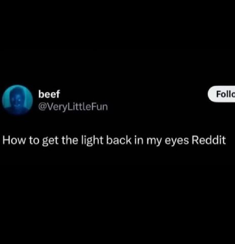 beef @VeryLittleFun How to get the light back in my eyes Reddit