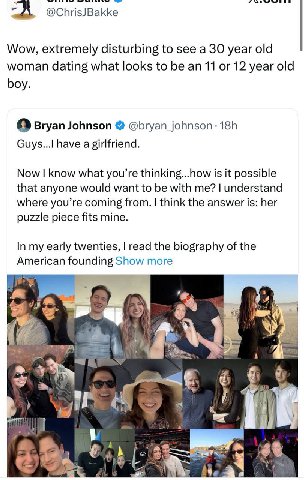 @ChrisJBa kke Wow, extremely disturbing to see a 30 year old woman dating what looks to be an 11 or 12 year old boy. or Bryan Johnson @bryan_johnson: Guys...| have a girlfriend. Now know what you’re t