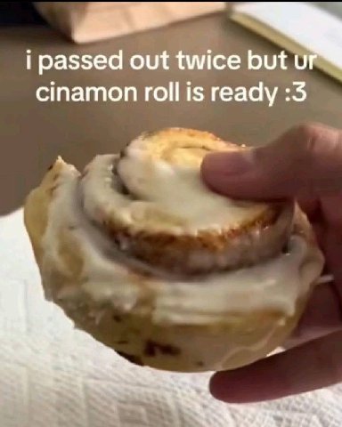 i passed out twice but cinamon roll is ready :3