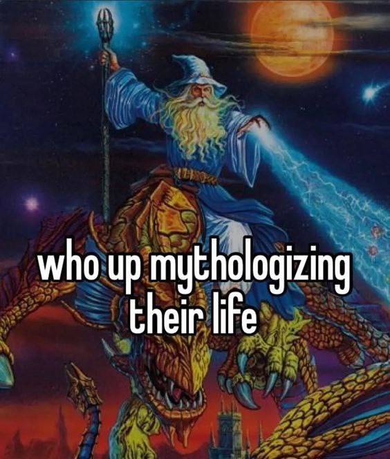who up mythologizing their life