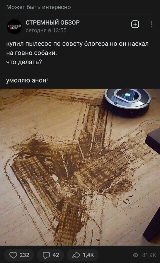 Может быть интересно СТРЕМНЫЙ СТРЕМНЫЙ ОБЗОР сегодня в 13:55 купил пылесос по совету блогера но он наехал на говно собаки. что делать? умоляю анон! <7 #77 #1 7 232