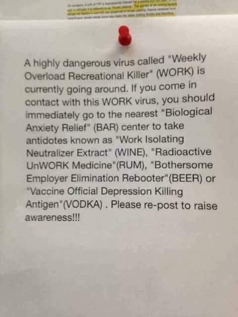 А dangerous virus called "Weekly Overload Recreational Killer’ (WORK) is currently going around. If you come In contact with this WORK virus, you should immediately to the nearest “Biological Anxiety 