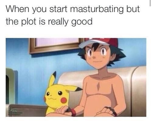 When you start masturbating but the plot is really good