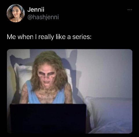 Jennii Me when really like a series:
