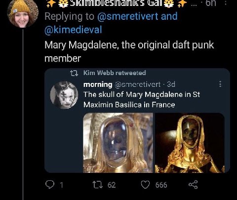 3% ON Replying to @smeretivert and @kimedieval Mary Magdalene, the original daft punk member Kim Webb retweeted morning @smeretivert The skull of Mary Magdalene in 9 Maximin Basilica in France А= у 1 