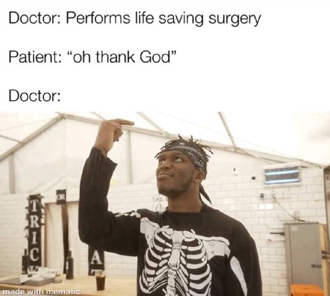 Doctor: Performs life saving surgery Patient: thank God” Doctor: В: