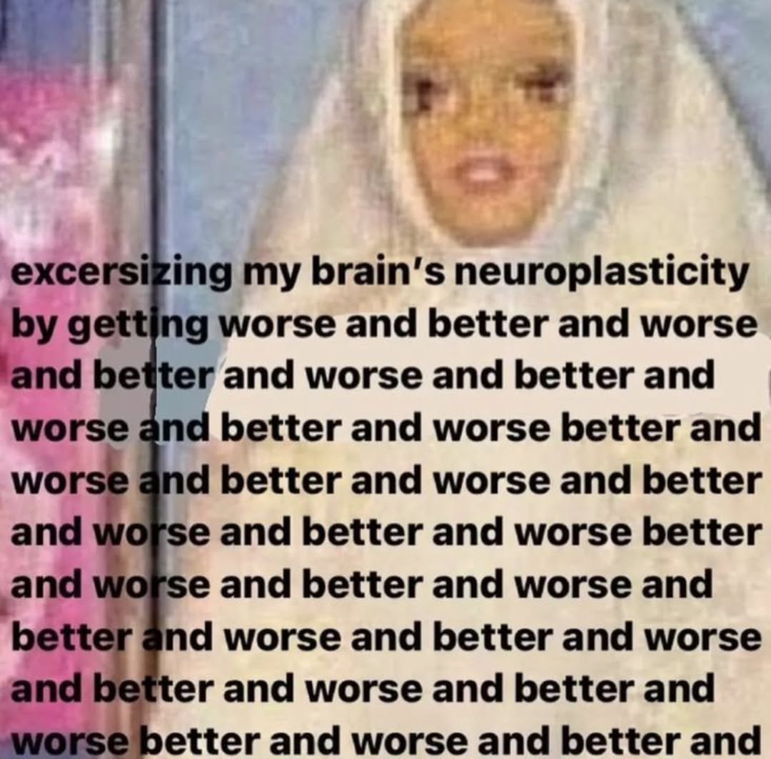 1 excersizing my brain's neuroplasticity getting worse and better and worse land better and worse and better and worse and better and worse better and better and worse and better and and better and wo