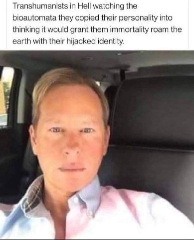 Transhumanists in Hell watching the bioautomata they copied their personality into thinking it would grant them immortality roam the earth with their hijacked identity. у у