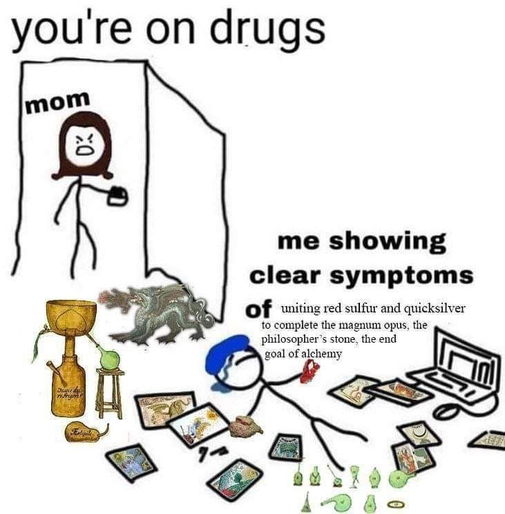 youre drugs mom me showing clear symptoms of uniting red sulfur and quicksilver to complete the magnum opus, the philosopher’s stone, the end 7 goal of alchemy A