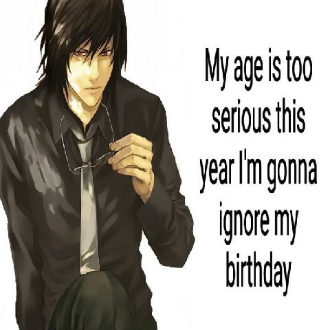 My age Is too serious this gonna my birthday