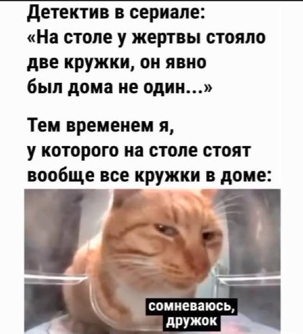Детектив в сериале: «На столе у жертвы стояло две кружки, он явно был дома не один...» Тем временем я, у которого на столе стоят вообще все кружки в доме сомневаюсь, дружок