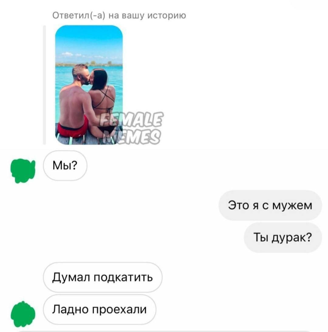 Ответил(-а) на вашу историю Мы? Это я с мужем Ты дурак? Думал подкатить Ладно проехали