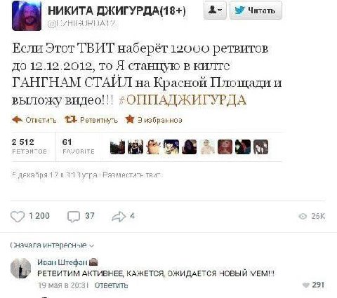 НИКИТА Читать DZHIGURDA12 Если Этот ТВИТ наберёт 12000 ретвитов До 12.12.2012, то Я станцую в килте ГАНГНАМ СТАИЛ на Красной Площади и выложу видео!!! Ответить 43$ Ретвитнуть В избранное 2512 61 2 РЕТ