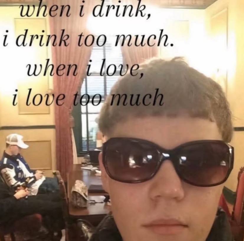 When i drink too much.