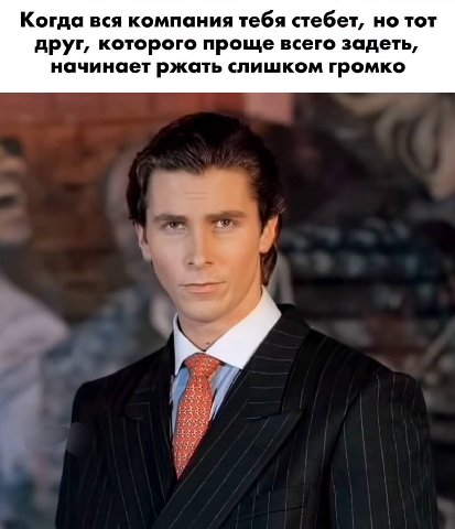 Когда вся компания тебя стебет, но тот друг, которого проще всего задеть, начинает ржать слишком громко